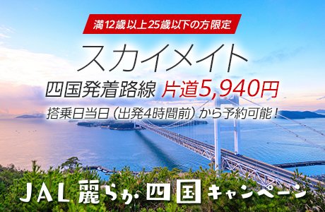 四国への旅行が　JALグループでとっても おトク!　 四国発着路線だけのスカイメイト「片道5,940円」!